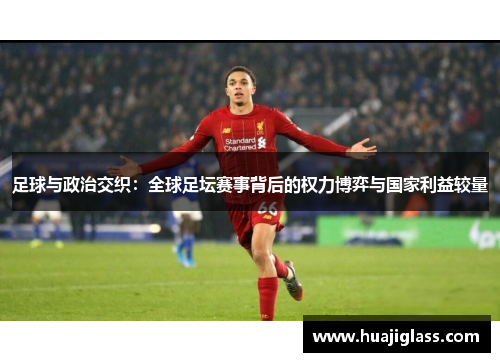 足球与政治交织：全球足坛赛事背后的权力博弈与国家利益较量