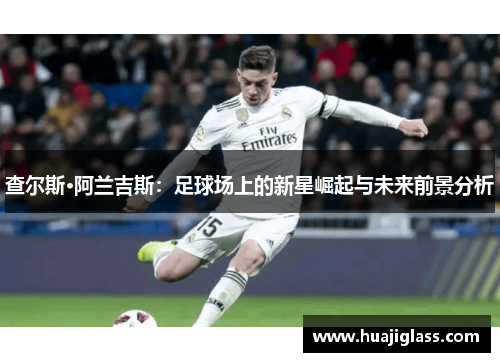 查尔斯·阿兰吉斯：足球场上的新星崛起与未来前景分析
