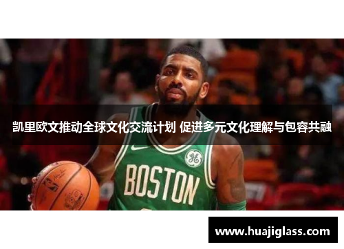凯里欧文推动全球文化交流计划 促进多元文化理解与包容共融