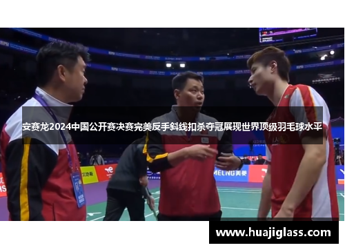 安赛龙2024中国公开赛决赛完美反手斜线扣杀夺冠展现世界顶级羽毛球水平