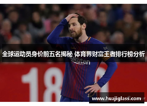 全球运动员身价前五名揭秘 体育界财富王者排行榜分析