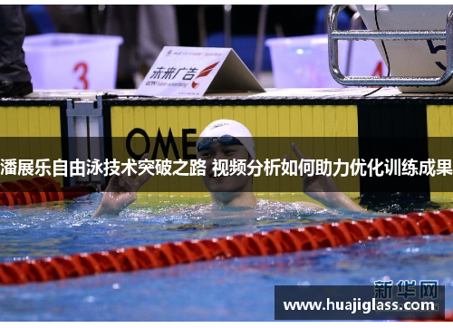 潘展乐自由泳技术突破之路 视频分析如何助力优化训练成果